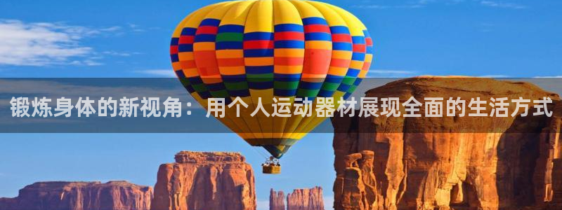征途国际集团官网首页：锻炼身体的新视角：用个人运动器