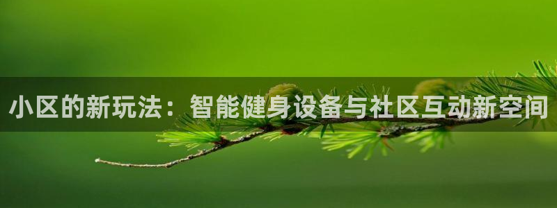 征途国际娱乐代理怎么样：小区的新玩法：智能健身设备与