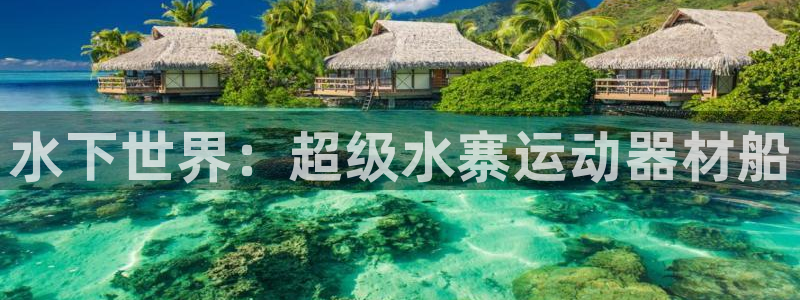 征途国际集团官网网址：水下世界：超级水寨运动器材船