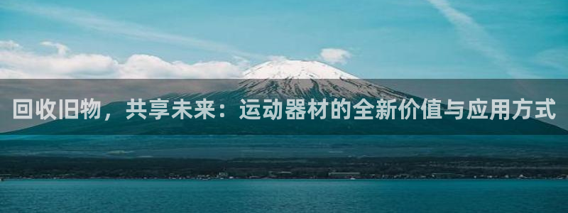 德国征途国际集团：回收旧物，共享未来：运动器材的全新价值与应