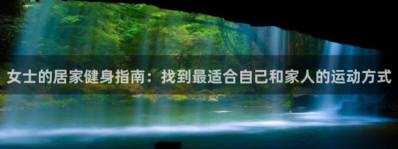 征途国际科技：女士的居家健身指南：找到最适合自己和家人的运动
